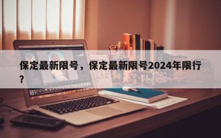 保定最新限号，保定最新限号2024年限行？