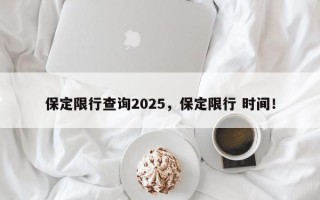 保定限行查询2025，保定限行 时间！