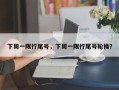 下周一限行尾号，下周一限行尾号轮换？