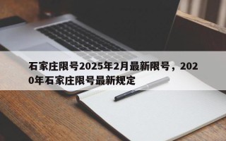 石家庄限号2025年2月最新限号，2020年石家庄限号最新规定