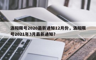 洛阳限号2020最新通知12月份，洛阳限号2021年3月最新通知？