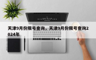 天津9月份限号查询，天津9月份限号查询2024年
