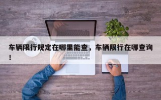 车辆限行规定在哪里能查，车辆限行在哪查询！