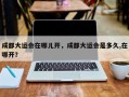 成都大运会在哪儿开，成都大运会是多久,在哪开？