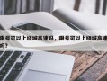 限号可以上绕城高速吗，限号可以上绕城高速吗?
