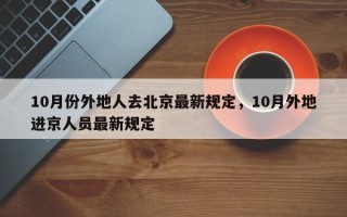 10月份外地人去北京最新规定，10月外地进京人员最新规定