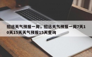 招远天气预报一周，招远天气预报一周7天10天15天天气预报15天查询