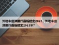 外地车进津限行最新规定2025，外地车进津限行最新规定2025年？