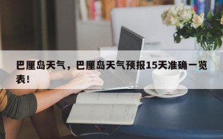 巴厘岛天气，巴厘岛天气预报15天准确一览表！