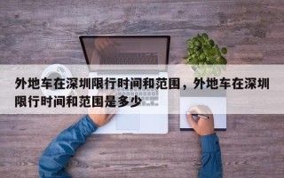 外地车在深圳限行时间和范围，外地车在深圳限行时间和范围是多少