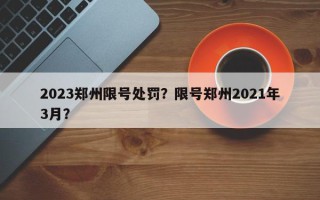 2023郑州限号处罚？限号郑州2021年3月？