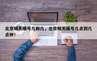 北京明天限号几和几，北京明天限号几点到几点钟！