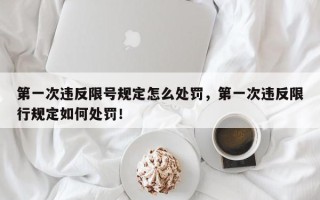 第一次违反限号规定怎么处罚，第一次违反限行规定如何处罚！