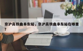 京沪高铁曲阜东站，京沪高铁曲阜东站在哪里？