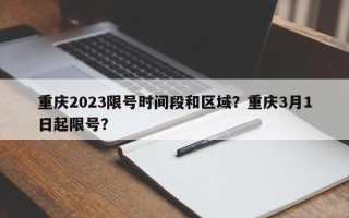 重庆2023限号时间段和区域？重庆3月1日起限号？
