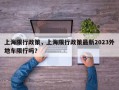 上海限行政策，上海限行政策最新2023外地车限行吗？