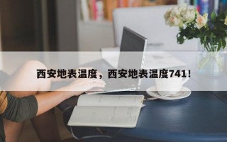 西安地表温度，西安地表温度741！