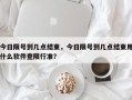 今日限号到几点结束，今日限号到几点结束用什么软件查限行准？