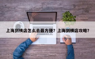 上海到横店怎么去最方便？上海到横店攻略？