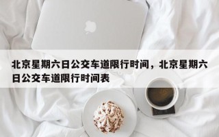 北京星期六日公交车道限行时间，北京星期六日公交车道限行时间表