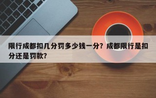 限行成都扣几分罚多少钱一分？成都限行是扣分还是罚款？