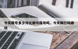 今天限号多少河北廊坊限号吗，今天限行吗廊坊
