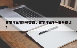 石家庄6月限号查询，石家庄6月份限号查询？