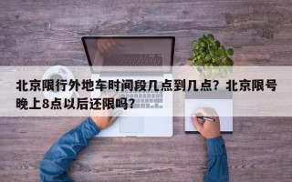 北京限行外地车时间段几点到几点？北京限号晚上8点以后还限吗？