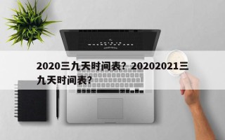 2020三九天时间表？20202021三九天时间表？