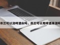 吊兰可以浇啤酒水吗，吊兰可以用啤酒来浇吗