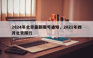 2024年北京最新限号通知，2021年四月北京限行