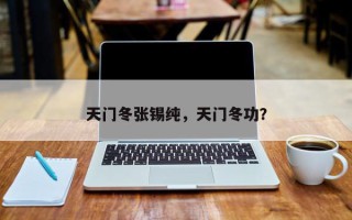 天门冬张锡纯，天门冬功？