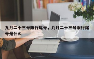 九月二十三号限行尾号，九月二十三号限行尾号是什么