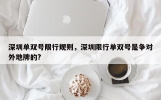 深圳单双号限行规则，深圳限行单双号是争对外地牌的?