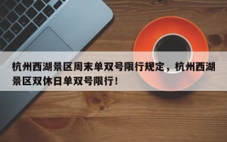 杭州西湖景区周末单双号限行规定，杭州西湖景区双休日单双号限行！