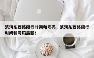 滨河东西路限行时间和号码，滨河东西路限行时间和号码最新！