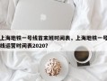 上海地铁一号线首末班时间表，上海地铁一号线运营时间表2020？