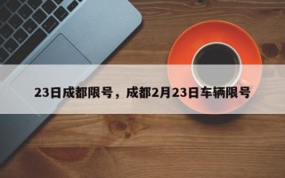 23日成都限号，成都2月23日车辆限号