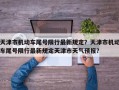 天津市机动车尾号限行最新规定？天津市机动车尾号限行最新规定天津市天气预报？