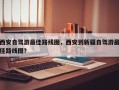 西安自驾游最佳路线图，西安到新疆自驾游最佳路线图？