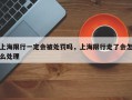 上海限行一定会被处罚吗，上海限行走了会怎么处理
