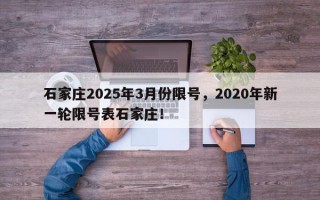 石家庄2025年3月份限号，2020年新一轮限号表石家庄！