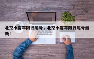 北京小客车限行尾号，北京小客车限行尾号最新！
