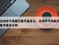 沧州市今天限行尾号是多少，沧州市今天限行尾号是多少啊