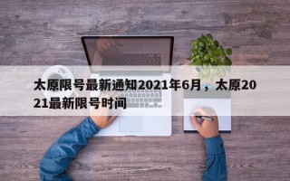 太原限号最新通知2021年6月，太原2021最新限号时间