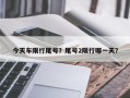 今天车限行尾号？尾号2限行哪一天？