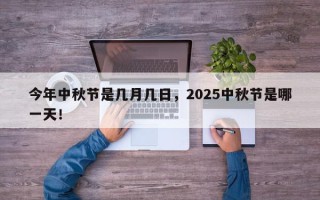 今年中秋节是几月几日，2025中秋节是哪一天！