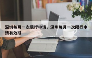 深圳每月一次限行申请，深圳每月一次限行申请有效期