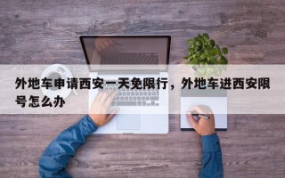 外地车申请西安一天免限行，外地车进西安限号怎么办