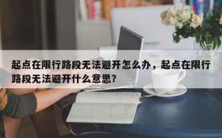 起点在限行路段无法避开怎么办，起点在限行路段无法避开什么意思？